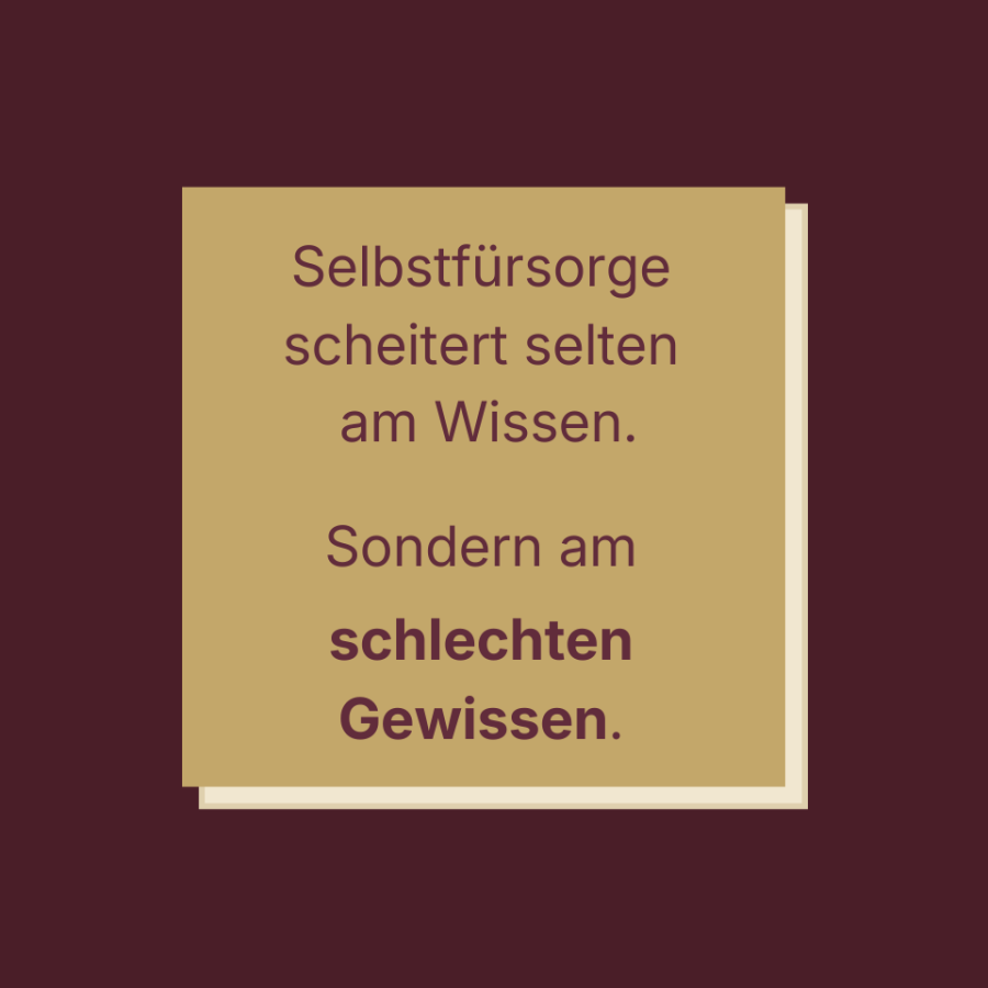 Grafik mit dem Text: „Selbstfürsorge scheitert selten am Wissen. Sondern am schlechten Gewissen.“